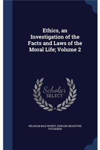 Ethics, an Investigation of the Facts and Laws of the Moral Life; Volume 2