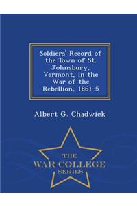 Soldiers' Record of the Town of St. Johnsbury, Vermont, in the War of the Rebellion, 1861-5 - War College Series