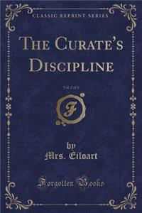 The Curate's Discipline, Vol. 2 of 3 (Classic Reprint)