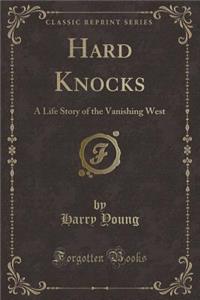 Hard Knocks: A Life Story of the Vanishing West (Classic Reprint)