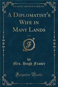 A Diplomatist's Wife in Many Lands, Vol. 2 (Classic Reprint)
