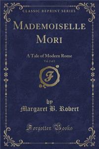 Mademoiselle Mori, Vol. 2 of 2: A Tale of Modern Rome (Classic Reprint)