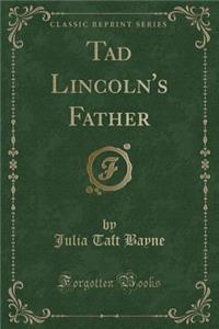 Tad Lincoln's Father (Classic Reprint)