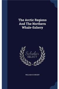 The Arctic Regions And The Northern Whale-fishery