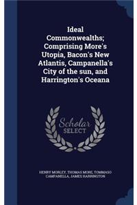 Ideal Commonwealths; Comprising More's Utopia, Bacon's New Atlantis, Campanella's City of the sun, and Harrington's Oceana