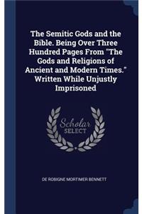 The Semitic Gods and the Bible. Being Over Three Hundred Pages from the Gods and Religions of Ancient and Modern Times. Written While Unjustly Imprisoned