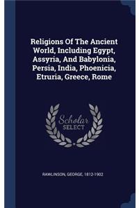 Religions Of The Ancient World, Including Egypt, Assyria, And Babylonia, Persia, India, Phoenicia, Etruria, Greece, Rome