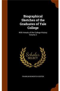 Biographical Sketches of the Graduates of Yale College: With Annals of the College History Volume 2