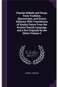 Popular Ballads and Songs, From Tradition, Manuscripts, and Scarce Editions; With Translations of Similar Pieces From the Ancient Danish Language, and a few Originals by the Editor Volume 2