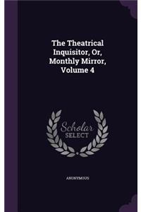 The Theatrical Inquisitor, Or, Monthly Mirror, Volume 4