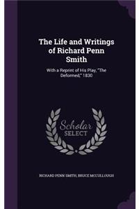 The Life and Writings of Richard Penn Smith: With a Reprint of His Play, The Deformed, 1830