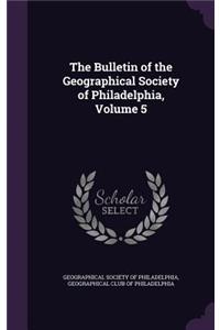 The Bulletin of the Geographical Society of Philadelphia, Volume 5