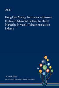 Using Data Mining Techniques to Discover Customer Behavioral Patterns for Direct Marketing in Mobile Telecommunication Industry