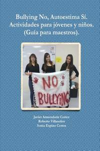 Bullying No, Autoestima Si. Actividades Para Jovenes y Ninos. (Guia Para Maestros).
