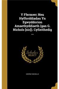 Y Ffermwr; Neu Hyfforddiadau Yn Egwyddorion Amaethyddiaeth (gan G. Nichols [sic]). Cyfieithedig ...