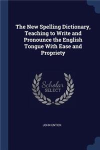 The New Spelling Dictionary, Teaching to Write and Pronounce the English Tongue With Ease and Propriety