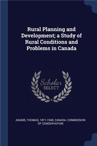 Rural Planning and Development; a Study of Rural Conditions and Problems in Canada