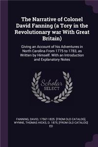 The Narrative of Colonel David Fanning (a Tory in the Revolutionary war With Great Britain)