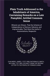 Plain Truth Addressed to the Inhabitants of America, Containing Remarks on a Late Pamphlet, Intitled Common Sense