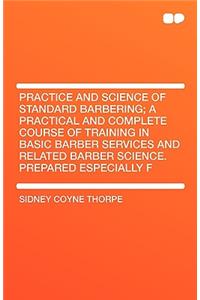 Practice and Science of Standard Barbering; A Practical and Complete Course of Training in Basic Barber Services and Related Barber Science