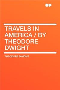 Travels in America / By Theodore Dwight