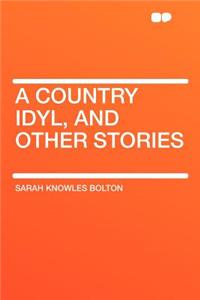 A Country Idyl, and Other Stories