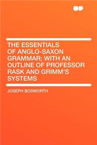 The Essentials of Anglo-Saxon Grammar; With an Outline of Professor Rask and Grimm's Systems