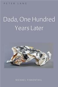 Dada, One Hundred Years Later