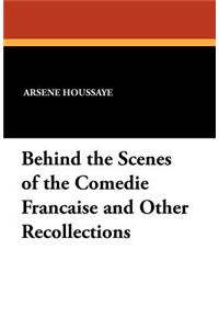 Behind the Scenes of the Comedie Francaise and Other Recollections