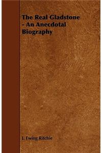 The Real Gladstone - An Anecdotal Biography