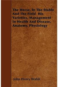 The Horse, In The Stable And The Field His Varieties, Management In Health And Disease, Anatomy, Physiology
