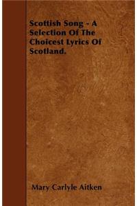Scottish Song - A Selection Of The Choicest Lyrics Of Scotland.