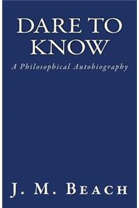 Dare to Know: A Philosophical Autobiography