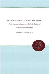 Counter-Reformation Prince: Anti-Machiavellianism or Catholic Statecraft in Early Modern Europe