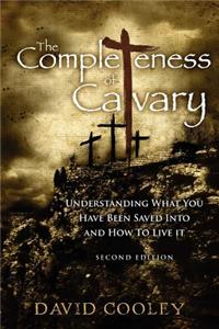 Completeness of Calvary: Understanding What You Have Been Saved Into and How To Live It