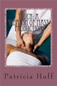 Touch: A Weapon of Mass Production