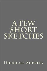 A Few Short Sketches