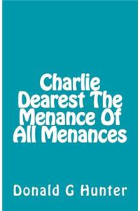 Charlie Dearest The Menance Of All Menances