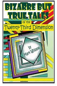 Bizarre but True Tales of the Twenty-Third Dimension