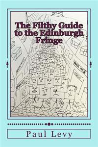The Filthy Guide to the Edinburgh Fringe: A Helpful Journey Through the First Level of Fringe Hell