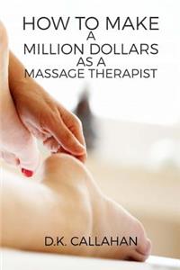 How to Make a Million Dollars as a Massage Therapist