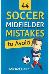 44 Soccer Midfielder Mistakes to Avoid