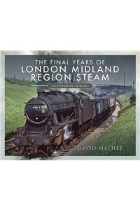 The Final Years of London Midland Region Steam