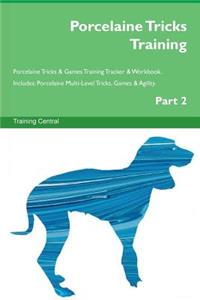 Porcelaine Tricks Training Porcelaine Tricks & Games Training Tracker & Workbook. Includes: Porcelaine Multi-Level Tricks, Games & Agility. Part 2