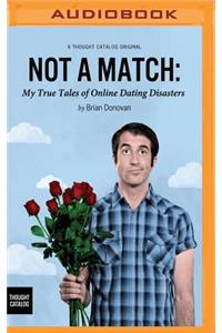 Not a Match: My True Tales of Online Dating Disasters