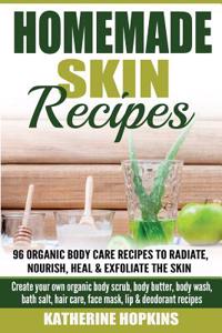 Homemade Skin Remedies: Natural Remedies: 96 Organic Body Care Recipes to Radia: Create Your Own Organic Body Scrub, Body Butter, Body Wash, B