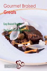 Gourmet Braised Greats: Easy Braised Recipes, the Top 48 Bare Braised Recipes