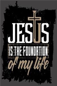 Jesus Is The Foundation Of My Life