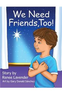 We Need Friends, Too!