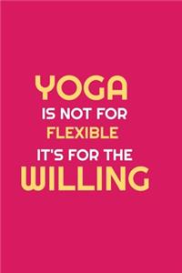 YOGA IS NOT FOR FLEXIBLE IT'S FOR THE WILLING; notebook 120 pages 6 9 inches journal